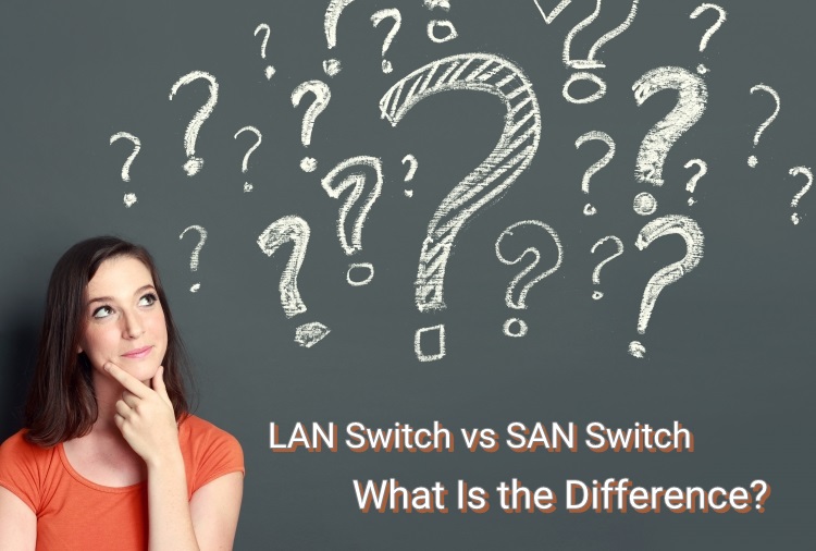 LAN Switch vs SAN Switch: What Is the Difference?
